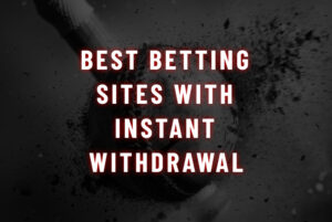 Best Betting sites with instant withdrawal