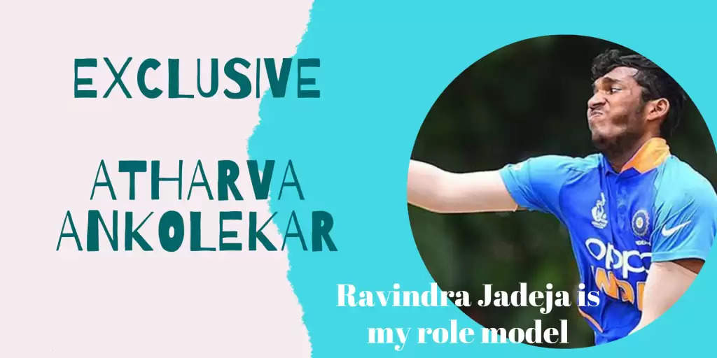 Ravindra Jadeja is my role model: Atharva Ankolekar