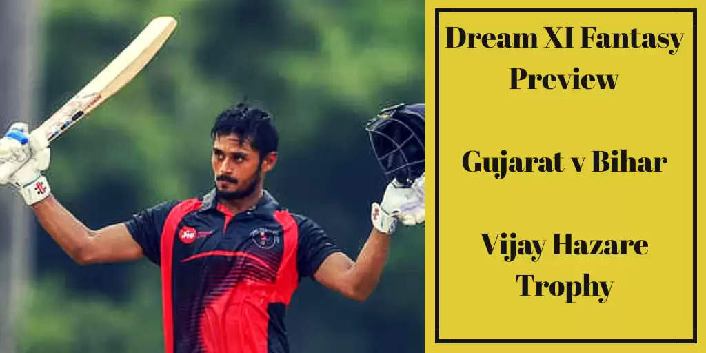 Vijay Hazare Trophy 2019/20: Gujarat vs Bihar-Dream11 Fantasy Cricket Tips, Playing XI, Pitch Report, Team And Preview