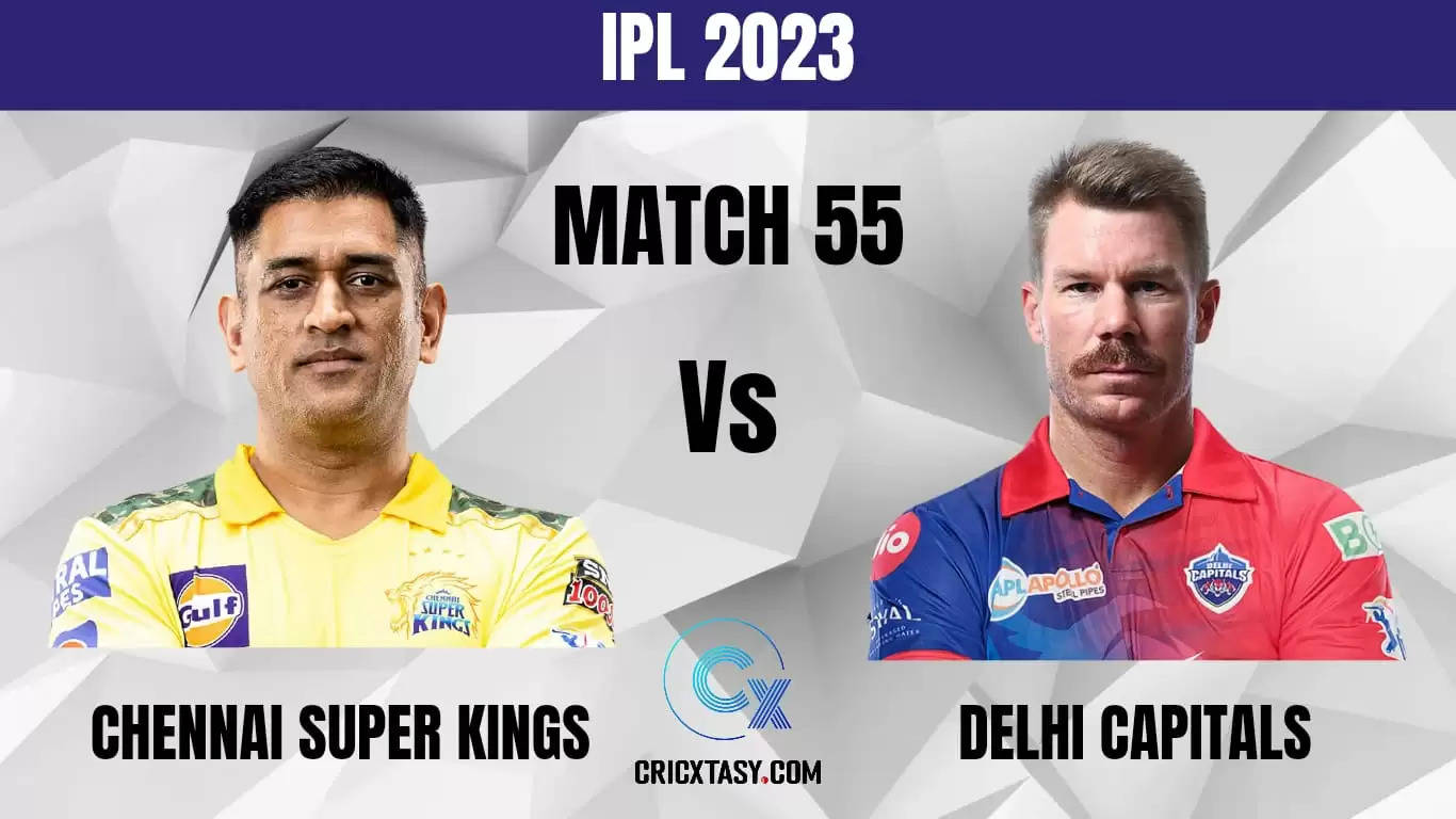 CHE vs DC Dream11 Prediction IPL 2023 fantasy cricket tips match 55